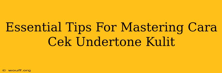 Essential Tips For Mastering Cara Cek Undertone Kulit