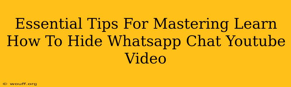 Essential Tips For Mastering Learn How To Hide Whatsapp Chat Youtube Video