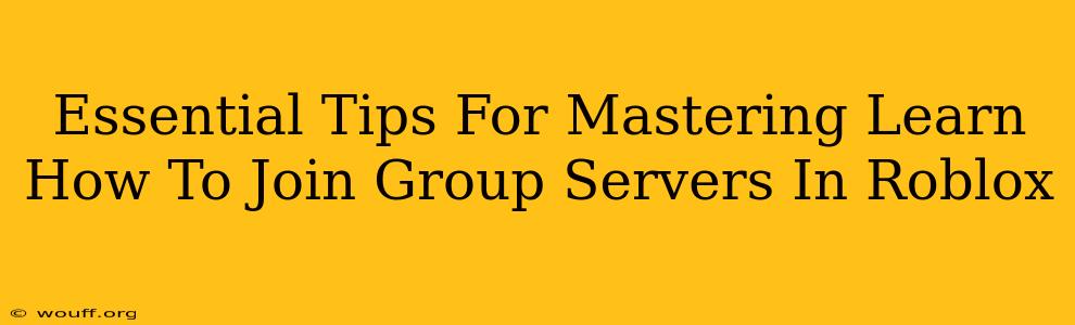 Essential Tips For Mastering Learn How To Join Group Servers In Roblox