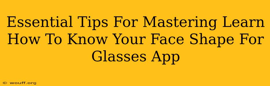 Essential Tips For Mastering Learn How To Know Your Face Shape For Glasses App