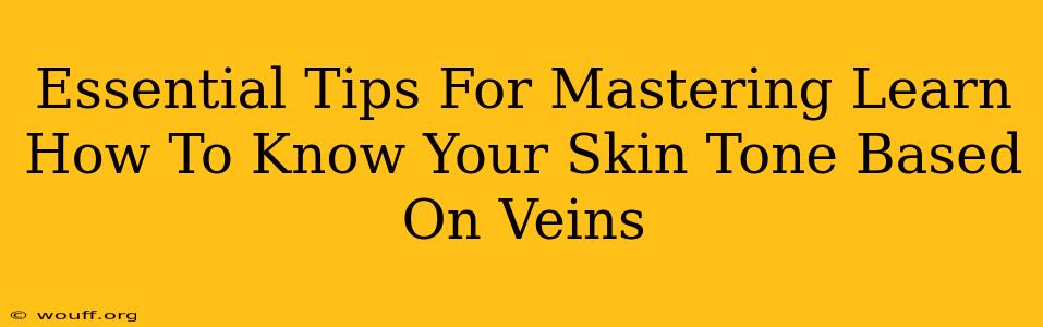 Essential Tips For Mastering Learn How To Know Your Skin Tone Based On Veins