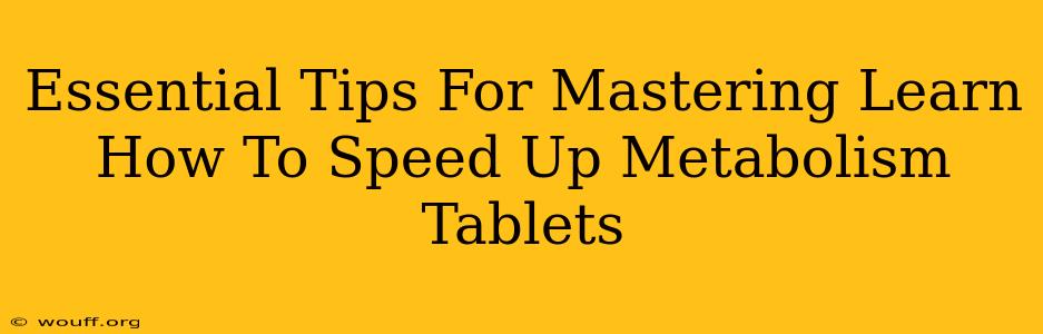 Essential Tips For Mastering Learn How To Speed Up Metabolism Tablets