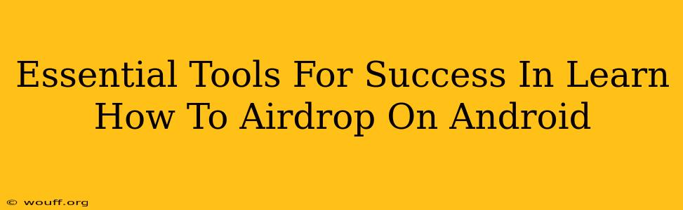 Essential Tools For Success In Learn How To Airdrop On Android