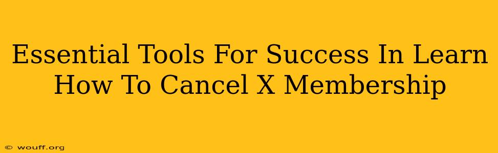 Essential Tools For Success In Learn How To Cancel X Membership