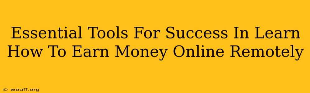 Essential Tools For Success In Learn How To Earn Money Online Remotely