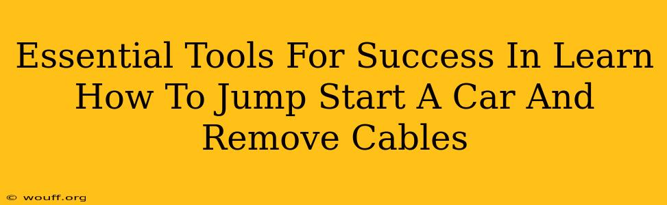 Essential Tools For Success In Learn How To Jump Start A Car And Remove Cables