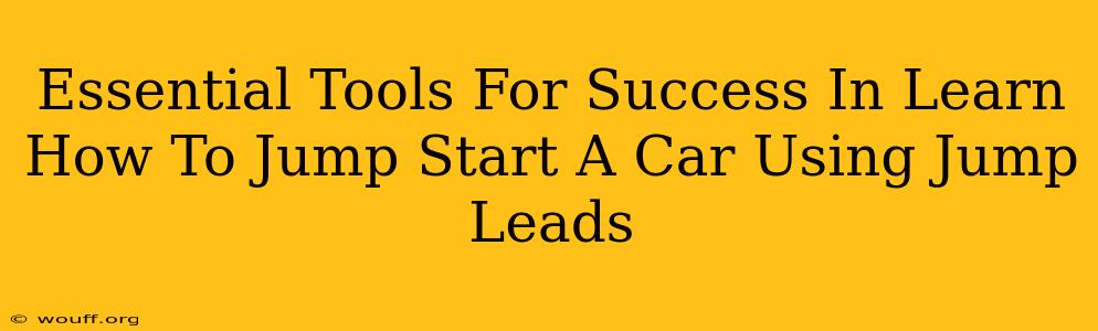 Essential Tools For Success In Learn How To Jump Start A Car Using Jump Leads