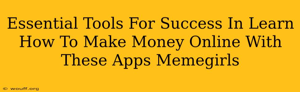 Essential Tools For Success In Learn How To Make Money Online With These Apps Memegirls