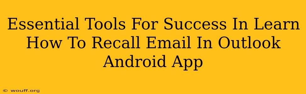 Essential Tools For Success In Learn How To Recall Email In Outlook Android App