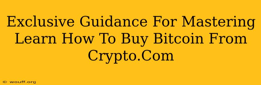 Exclusive Guidance For Mastering Learn How To Buy Bitcoin From Crypto.Com