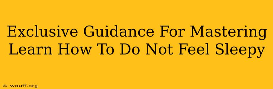 Exclusive Guidance For Mastering Learn How To Do Not Feel Sleepy