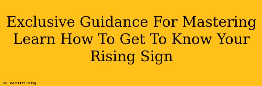 Exclusive Guidance For Mastering Learn How To Get To Know Your Rising Sign