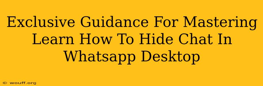 Exclusive Guidance For Mastering Learn How To Hide Chat In Whatsapp Desktop