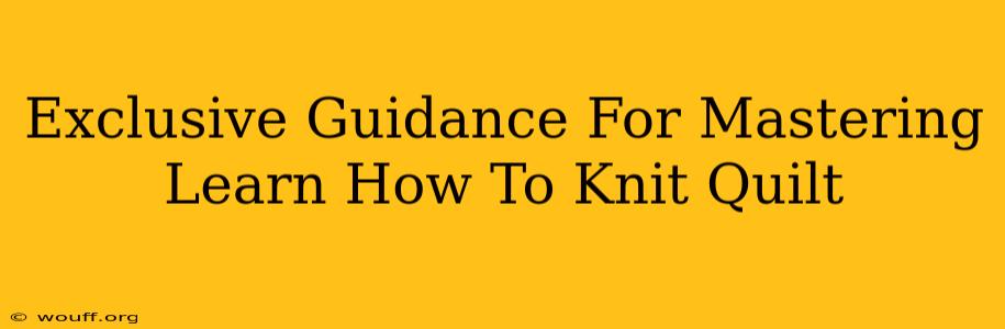 Exclusive Guidance For Mastering Learn How To Knit Quilt