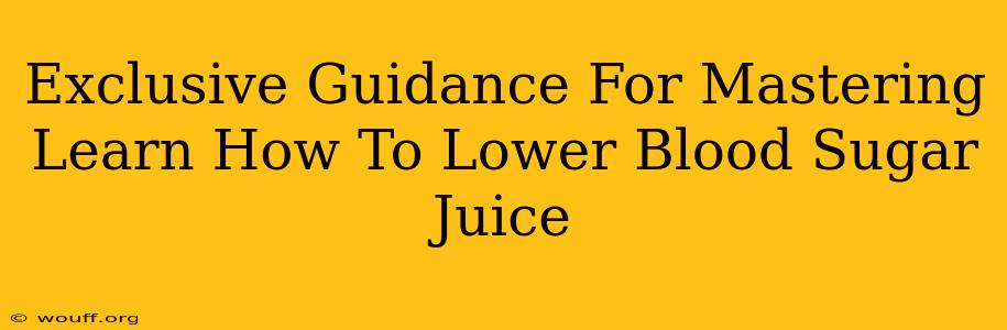 Exclusive Guidance For Mastering Learn How To Lower Blood Sugar Juice