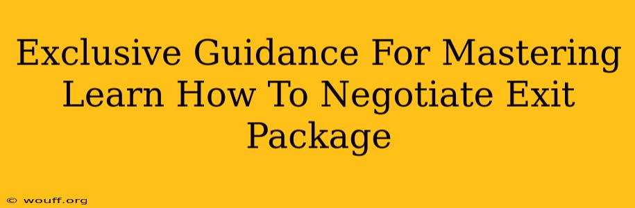 Exclusive Guidance For Mastering Learn How To Negotiate Exit Package