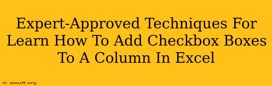 Expert-Approved Techniques For Learn How To Add Checkbox Boxes To A Column In Excel