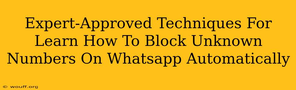 Expert-Approved Techniques For Learn How To Block Unknown Numbers On Whatsapp Automatically