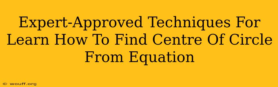 Expert-Approved Techniques For Learn How To Find Centre Of Circle From Equation