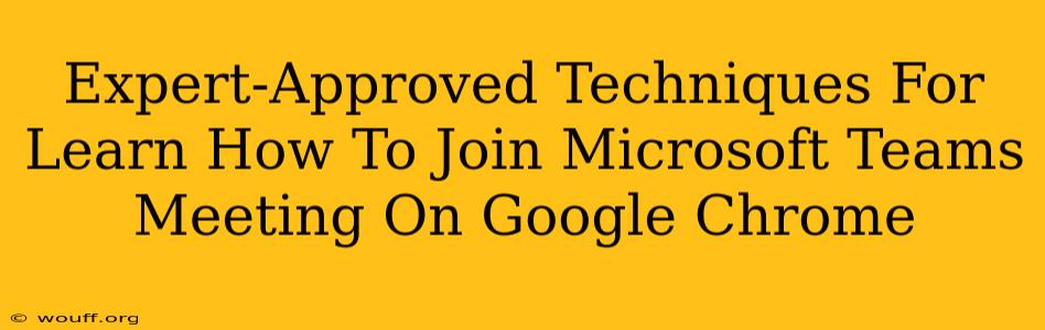 Expert-Approved Techniques For Learn How To Join Microsoft Teams Meeting On Google Chrome