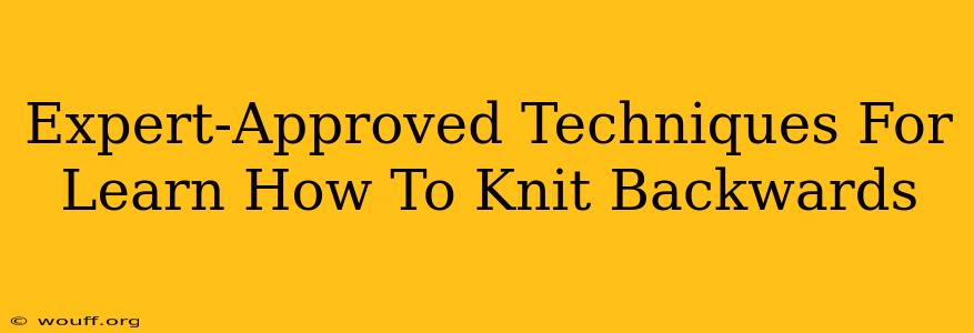 Expert-Approved Techniques For Learn How To Knit Backwards