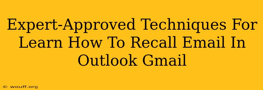 Expert-Approved Techniques For Learn How To Recall Email In Outlook Gmail