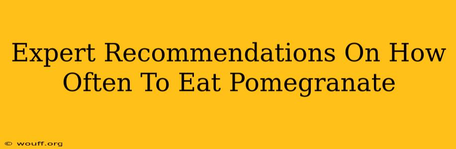 Expert Recommendations On How Often To Eat Pomegranate