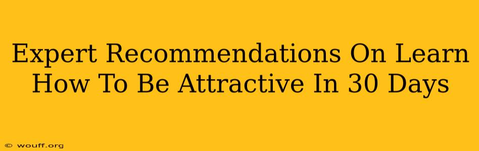 Expert Recommendations On Learn How To Be Attractive In 30 Days