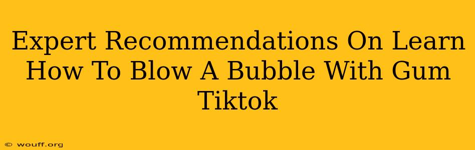 Expert Recommendations On Learn How To Blow A Bubble With Gum Tiktok