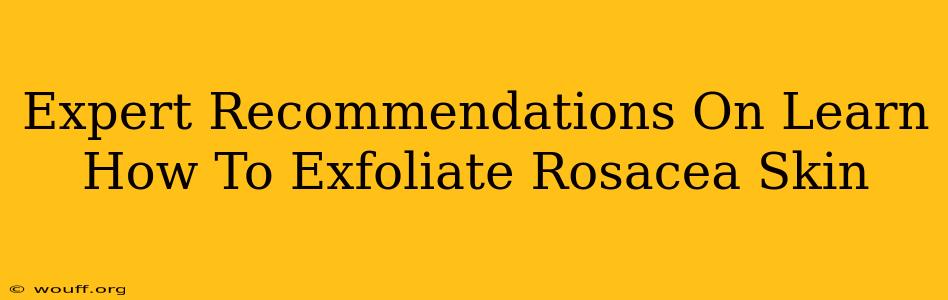 Expert Recommendations On Learn How To Exfoliate Rosacea Skin