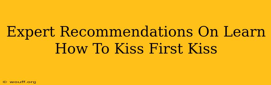 Expert Recommendations On Learn How To Kiss First Kiss