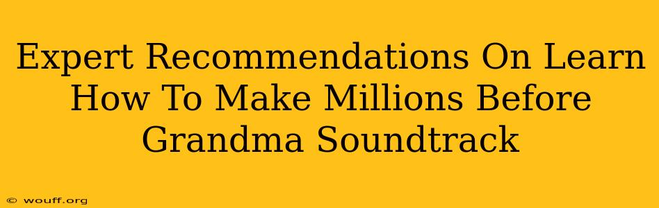 Expert Recommendations On Learn How To Make Millions Before Grandma Soundtrack