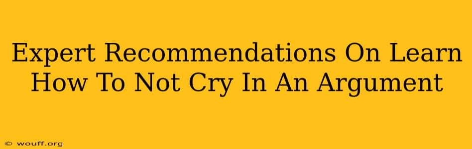 Expert Recommendations On Learn How To Not Cry In An Argument