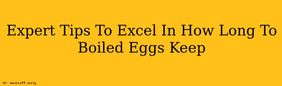 Expert Tips To Excel In How Long To Boiled Eggs Keep