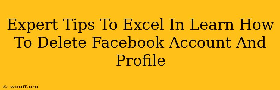 Expert Tips To Excel In Learn How To Delete Facebook Account And Profile