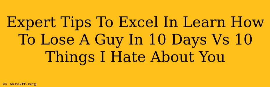 Expert Tips To Excel In Learn How To Lose A Guy In 10 Days Vs 10 Things I Hate About You