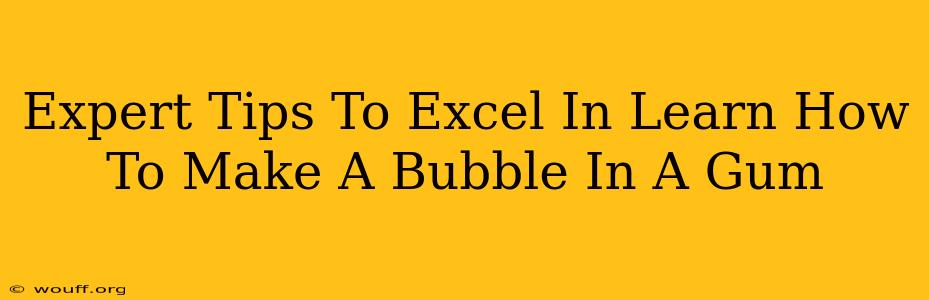 Expert Tips To Excel In Learn How To Make A Bubble In A Gum