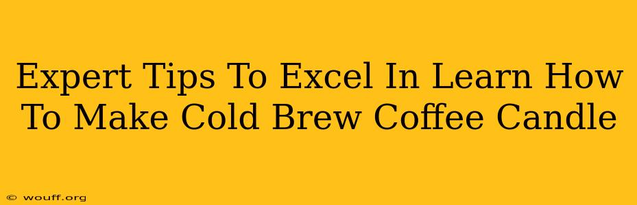 Expert Tips To Excel In Learn How To Make Cold Brew Coffee Candle