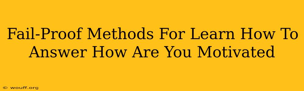 Fail-Proof Methods For Learn How To Answer How Are You Motivated