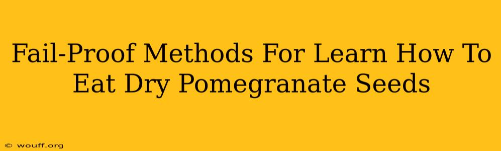 Fail-Proof Methods For Learn How To Eat Dry Pomegranate Seeds