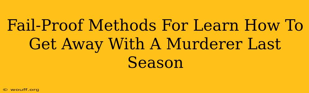 Fail-Proof Methods For Learn How To Get Away With A Murderer Last Season