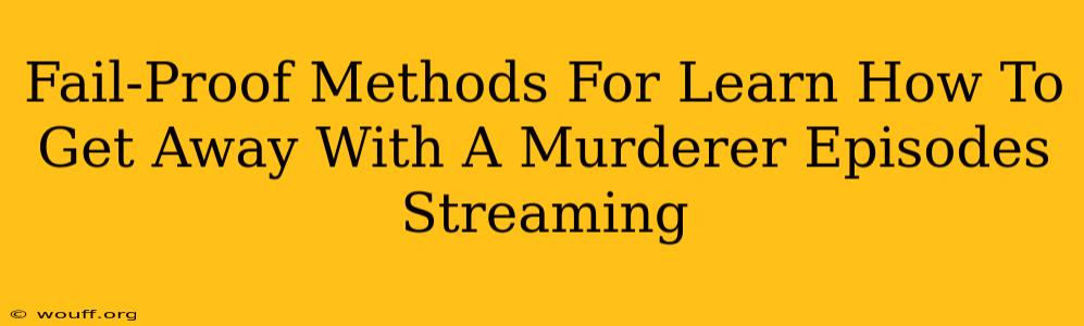 Fail-Proof Methods For Learn How To Get Away With A Murderer Episodes Streaming