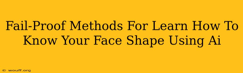 Fail-Proof Methods For Learn How To Know Your Face Shape Using Ai