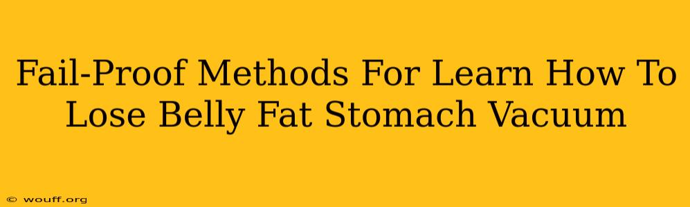 Fail-Proof Methods For Learn How To Lose Belly Fat Stomach Vacuum