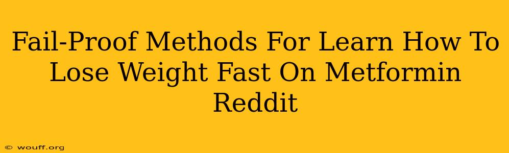 Fail-Proof Methods For Learn How To Lose Weight Fast On Metformin Reddit