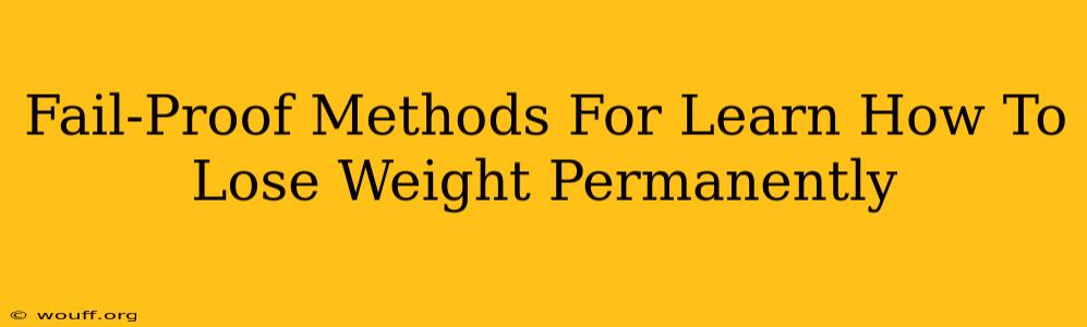 Fail-Proof Methods For Learn How To Lose Weight Permanently