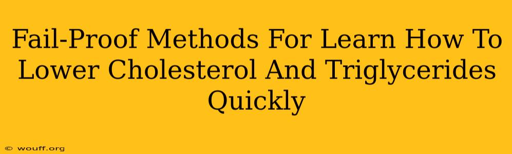 Fail-Proof Methods For Learn How To Lower Cholesterol And Triglycerides Quickly