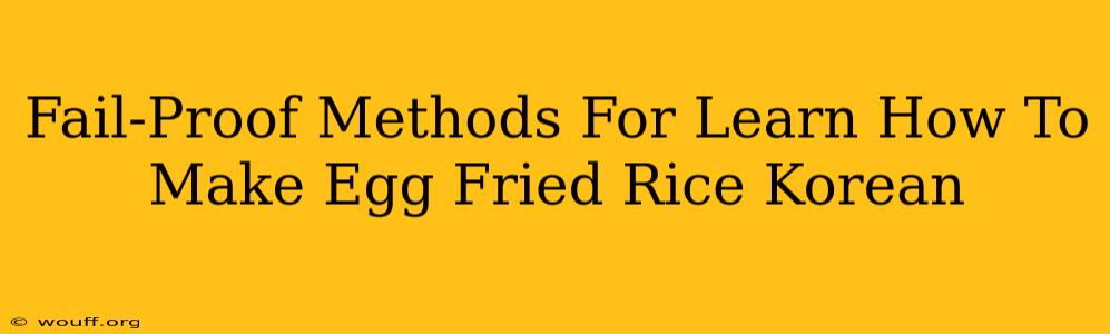 Fail-Proof Methods For Learn How To Make Egg Fried Rice Korean