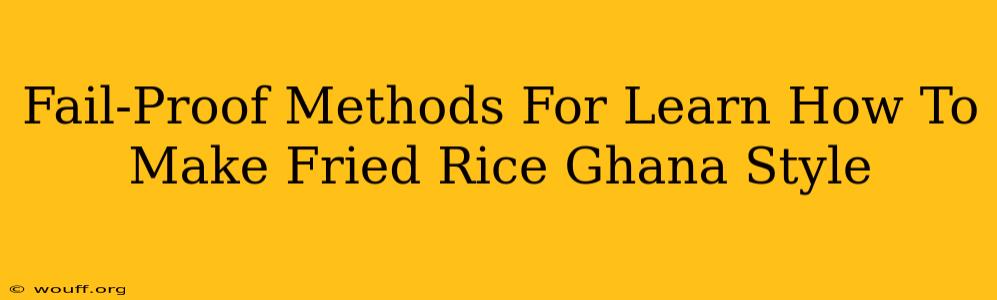 Fail-Proof Methods For Learn How To Make Fried Rice Ghana Style