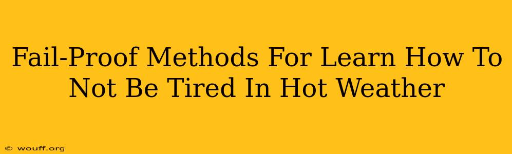 Fail-Proof Methods For Learn How To Not Be Tired In Hot Weather